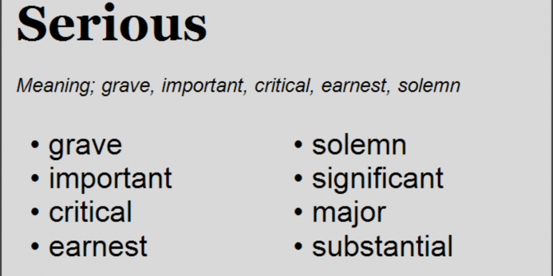 Serious Synonym Good, Dangerous, Grave, Grievous, & Grievous