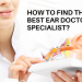 How to Find The Best Ear Doctor Specialist?