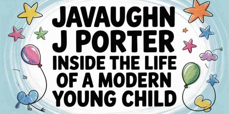 Javaughn J Porter Inside the Life of a Modern Young Child