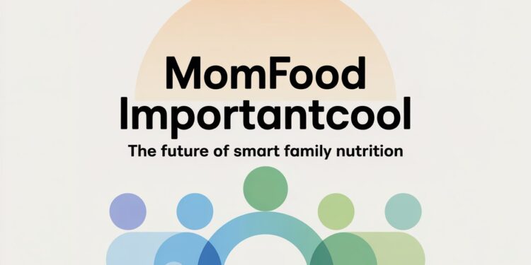 MomFood ImportantCool – The Future of Smart Family Nutrition