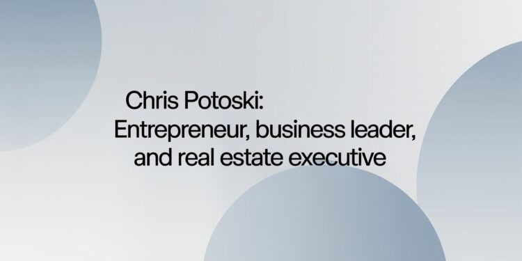 Chris Potoski Entrepreneur, Business Leader, and Real Estate Executive