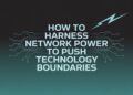 How to Harness Network Power to Push Technology Boundaries