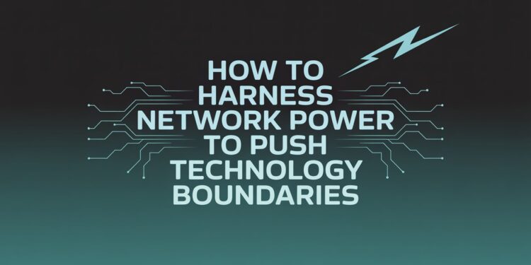 How to Harness Network Power to Push Technology Boundaries