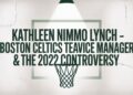 Kathleen Nimmo Lynch – Boston Celtics Team Service Manager & the 2022 Controversy