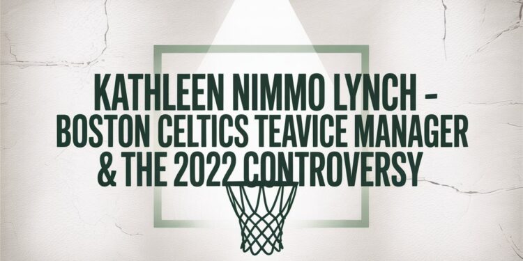 Kathleen Nimmo Lynch – Boston Celtics Team Service Manager & the 2022 Controversy
