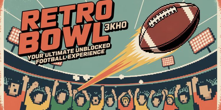 Retro Bowl 3KH0 – Your Ultimate Unblocked Football Experience