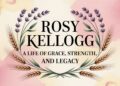 Rosy Kellogg A Life of Grace, Strength, and Legacy