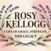 Rosy Kellogg A Life of Grace, Strength, and Legacy
