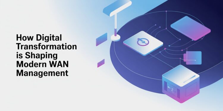 How Digital Transformation Is Shaping Modern WAN Management