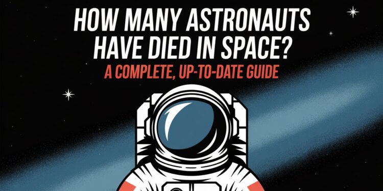 How Many Astronauts Have Died in Space A Complete, Up-to-Date Guide