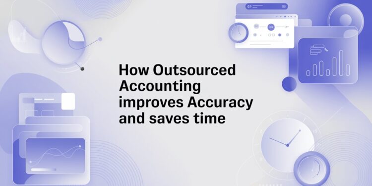 How Outsourced Accounting Improves Accuracy and Saves Time