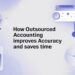 How Outsourced Accounting Improves Accuracy and Saves Time