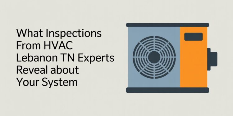 What Inspections from HVAC Lebanon TN Experts Reveal About Your System