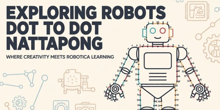 Exploring Robots Dot to Dot Nattapong Where Creativity Meets Robotic Learning