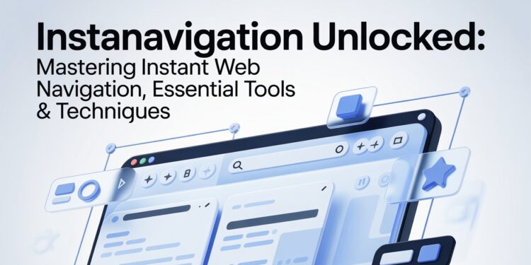 InstaNavigation Unlocked Mastering Instant Web Navigation, Essential Tools & Techniques