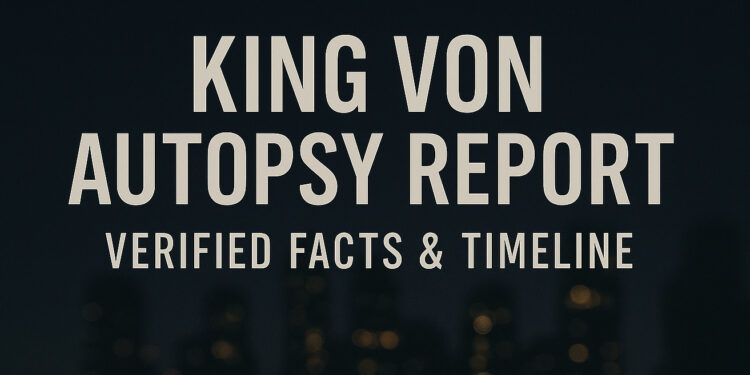 King Von Autopsy Report Verified Facts, Findings, and Timeline Explained