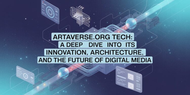 Artaverse.org Tech A Deep Dive Into Its Innovation, Architecture, and the Future of Digital Media
