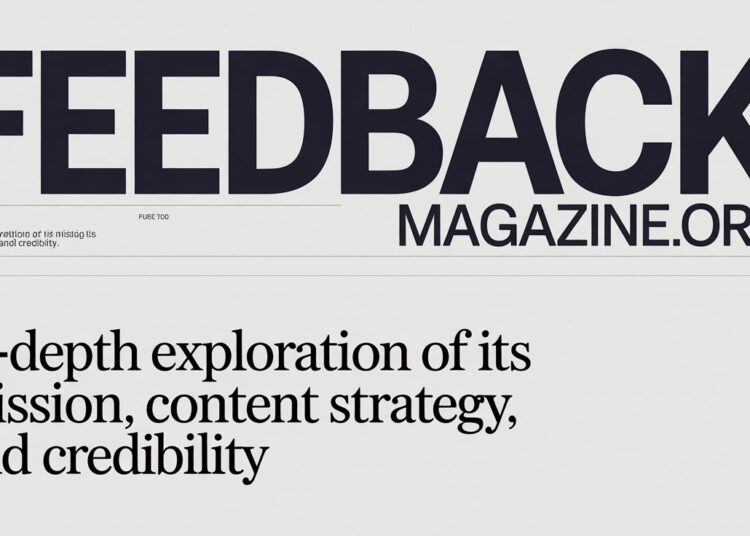 FeedbackMagazine.org In-Depth Exploration of Its Mission, Content Strategy, and Credibility