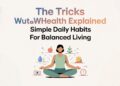The Tricks WutawHealth Explained Simple Daily Habits for Balanced Living